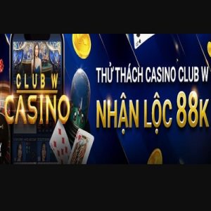 Chơi Casino Club W – Thắng Thua không lo – tặng lộc bảo hiểm 88K